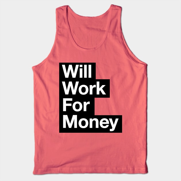 Will work for money Tank Top by drugsdesign